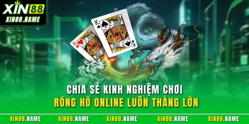 Chia sẻ kinh nghiệm chơi rồng hổ online luôn thắng lớn