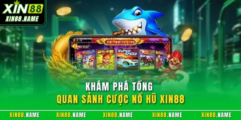 Khám phá tổng quan sảnh cược nổ hũ XIN88