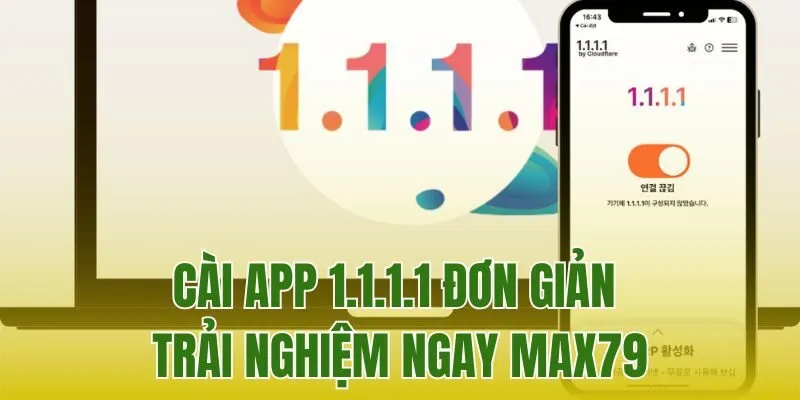 Cài App 1.1.1.1 Đơn Giản Trải Nghiệm Ngay Max79