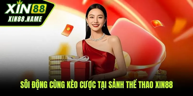 Sôi động cùng kèo cược tại sảnh thể thao đa dạng của XIN88