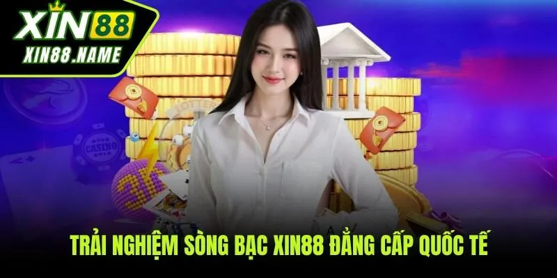 Trải nghiệm sòng bạc đẳng cấp quốc tế tại casino online XIN88